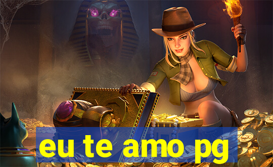 eu te amo pg